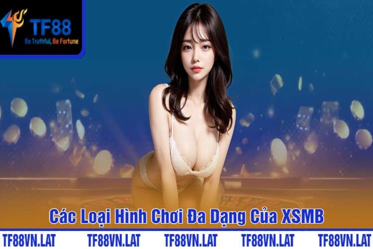 Các Loại Hình Chơi Đa Dạng Của XSMB