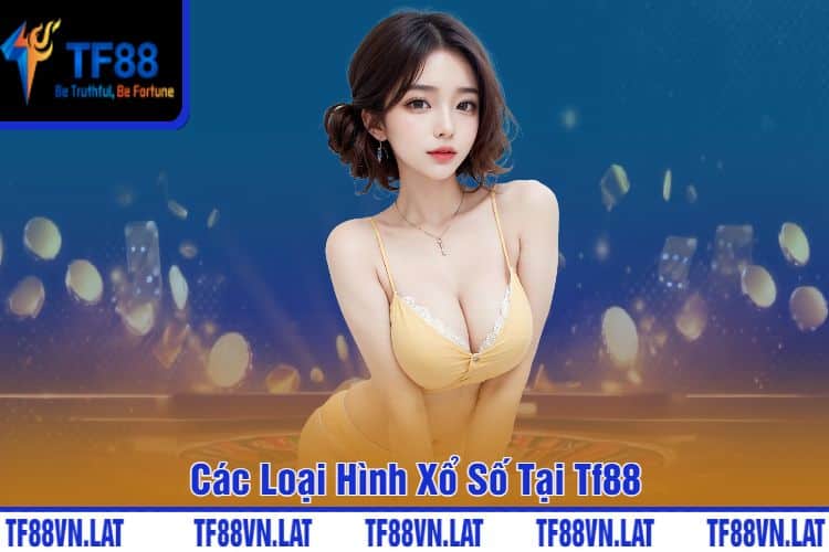 Các Loại Hình Xổ Số Tại Tf88