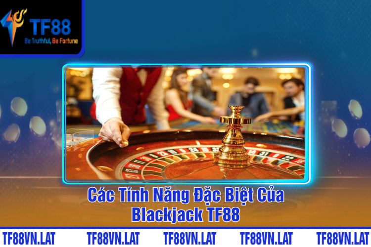 Các Tính Năng Đặc Biệt Của Blackjack TF88