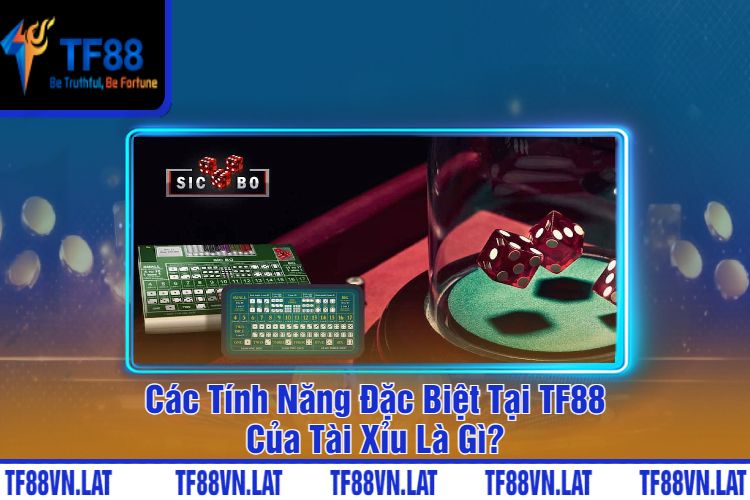 Các Tính Năng Đặc Biệt Tại TF88 Của Tài Xỉu Là Gì?