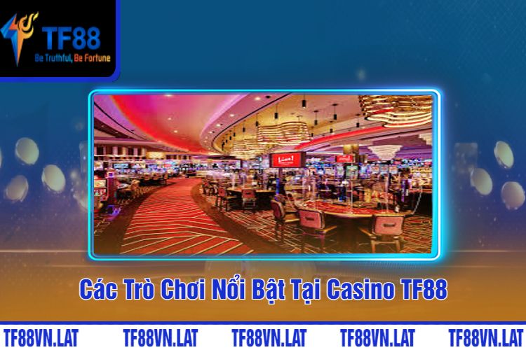 Các Trò Chơi Nổi Bật Tại Casino TF88