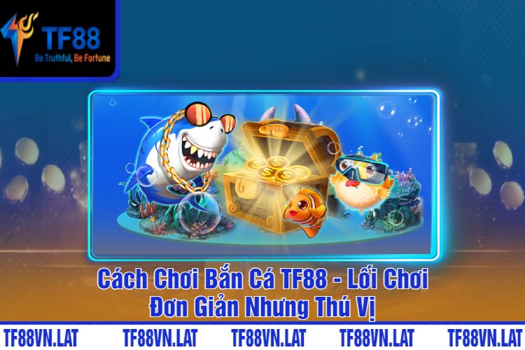 Cách Chơi Bắn Cá TF88 - Lối Chơi Đơn Giản Nhưng Thú Vị