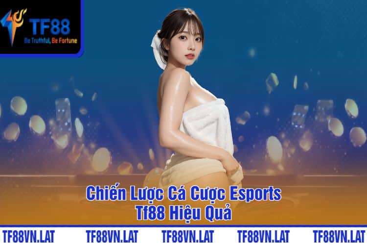 Chiến Lược Cá Cược Esports TF88 Hiệu Quả