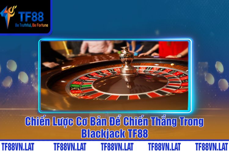 Chiến Lược Cơ Bản Để Chiến Thắng Trong Blackjack TF88