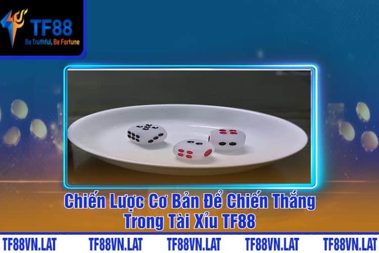 Chiến Lược Cơ Bản Để Chiến Thắng Trong Tài Xỉu TF88