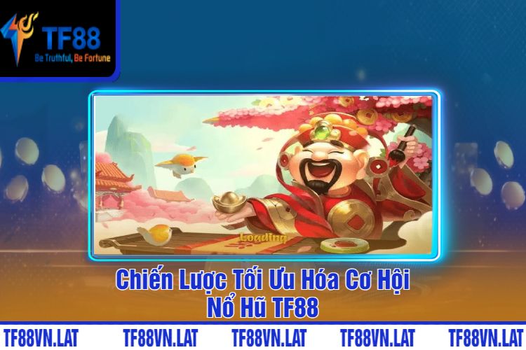 Chiến Lược Tối Ưu Hóa Cơ Hội Nổ Hũ TF88