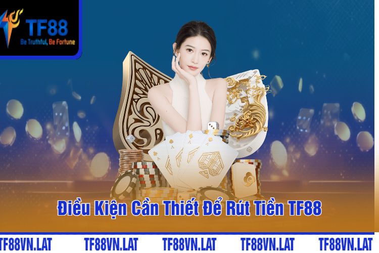 Điều Kiện Cần Thiết Để Rút Tiền TF88