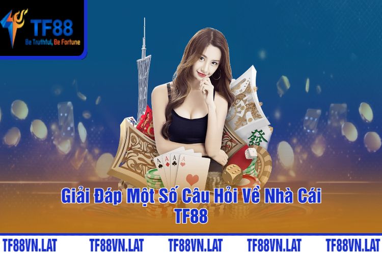 Giải Đáp Một Số Câu Hỏi Về Nhà Cái TF88