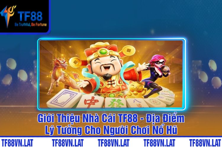 Giới Thiệu Nhà Cái TF88 - Địa Điểm Lý Tưởng Cho Người Chơi Nổ Hũ