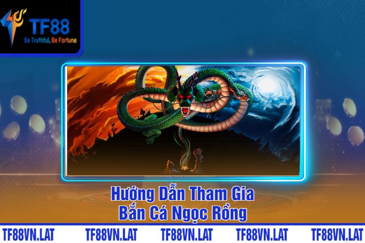 Hướng Dẫn Tham Gia Bắn Cá Ngọc Rồng