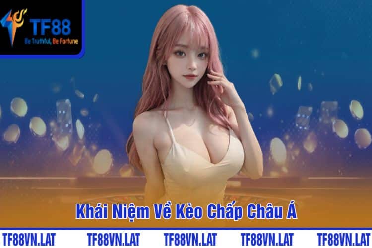 Khái Niệm Về Kèo Chấp Châu Á