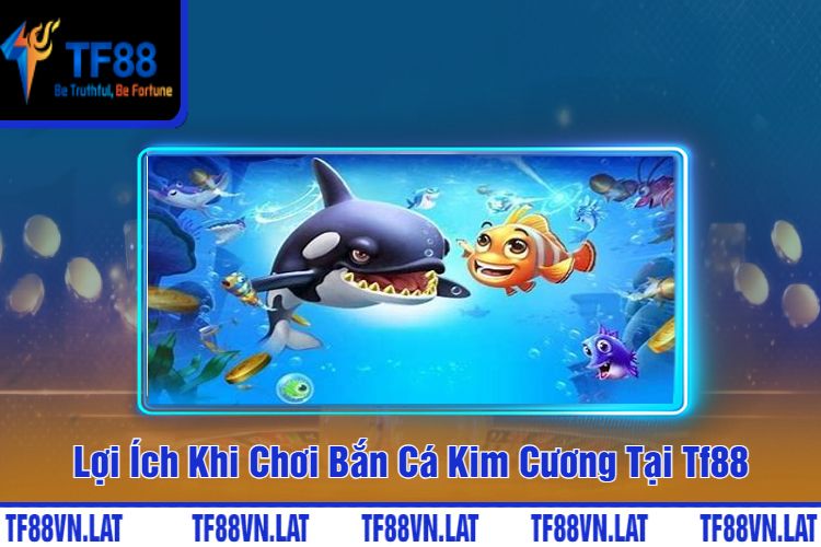 Lợi Ích Khi Chơi Bắn Cá Kim Cương Tại Tf88