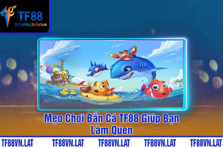 Mẹo Chơi Bắn Cá TF88 Giúp Bạn Làm Quen