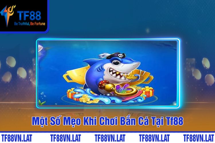 Một Số Mẹo Khi Chơi Bắn Cá Tại TF88