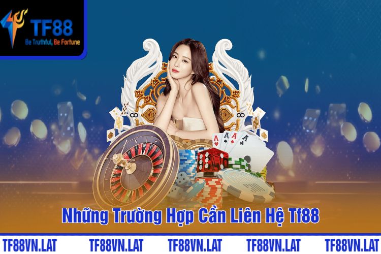 Những Trường Hợp Cần Liên Hệ Tf88