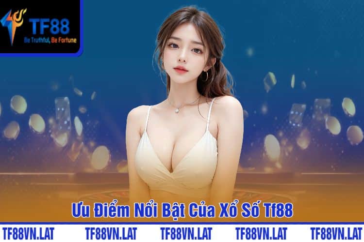 Ưu Điểm Nổi Bật Của Xổ Số Tf88